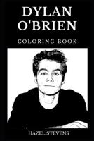 Dylan O'Brien Coloring Book: Legendary the Maze Runner and Famous Teen Wolf Star, Millennial Prodigy and Producer Inspired Adult Coloring Book 1081472820 Book Cover