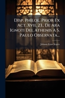 Disp. Philol. Prior Ex Act. Xvii, 23., De Ara Ignoti Dei, Athenis A S. Paulo Observata... 1275126898 Book Cover