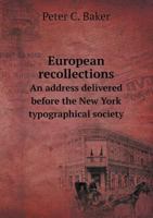 European Recollections: An Address Delivered Before the New York Typographical Society, on Franklin's Birthday, January 17, 1861 1241501785 Book Cover