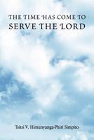 The Time Has Come to Serve the Lord 1477117490 Book Cover