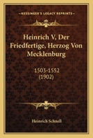 Heinrich V, Der Friedfertige, Herzog Von Mecklenburg: 1503-1552 (1902) 1161194614 Book Cover