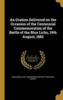 An Oration Delivered on the Occasion of the Centennial Commemoration of the Battle of the Blue Licks, 19th August, 1882 1179750632 Book Cover