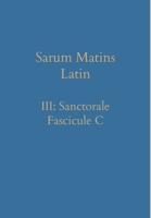 Sarum Matins Latin III: Sanctorale Fascicule C 1738843114 Book Cover