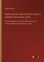 Algunos apuntes sobre la historia, higiene y estadistica del Hospital Juarez: tésis presentada al jurado de calificacion para el exámen profesional de medicina y cirujía (Spanish Edition) 3368053248 Book Cover