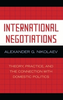 International Negotiations: Theory, Practice and the Connection with Domestic Politics 0739117599 Book Cover