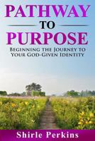 Pathway to Purpose: Beginning the Journey to Your God-Given Identity 1512079596 Book Cover