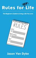 Rules for (My) Life: The Beginner's Guide to Living a Life You Love B0FGDMS968 Book Cover
