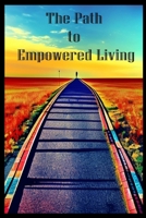 The Path to Empowered Living: Unleashing Your Full Potential B0C7T5FNLG Book Cover