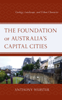 The Foundation of Australia’s Capital Cities: Geology, Landscape, and Urban Character 1498597955 Book Cover