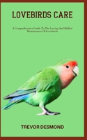 LOVEBIRDS CARE: A Comprehensive Guide To The Loving And Skilled Maintenance Of Lovebirds B0C87F317K Book Cover