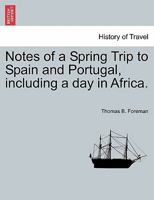 Notes of a Spring Trip to Spain and Portugal, including a day in Africa. 1240930550 Book Cover