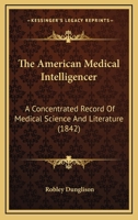 The American Medical Intelligencer: A Concentrated Record of Medical Science and Literature (Classic Reprint) 1437096557 Book Cover