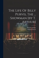 The Life Of Billy Purvis, The ... Showman [by T. Arthur] 1021874493 Book Cover