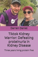 Tiktok Kidney Warrior: Defeating proteinuria in Kidney Disease: Three years living protein free B0GG6QB91Y Book Cover