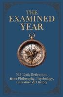 The Examined Year: 365 Daily Reflections from Philosophy, Psychology, Literature, & History B0GDTN61LX Book Cover