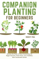 Companion Planting For Beginners: Harness the Power of Plant Partnerships for Bigger Harvests, Fewer Pests, and a Healthier, More Sustainable Garden (Beginner’s Green Thumb Series) B0FMPQ2RG7 Book Cover