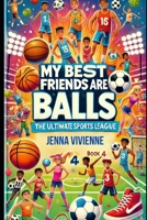 My Best Friends Are Balls | 4th Book: The Ultimate Sports League: Uniting Through Sports and Friendship B0DZTRS4J4 Book Cover