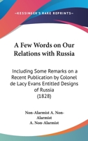 A Few Words On Our Relations With Russia: Including Some Remarks On A Recent Publication By Colonel De Lacy Evans Entitled Designs Of Russia 1437453597 Book Cover