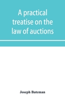 A practical treatise on the law of auctions: with forms and directions to auctioneers 9353953413 Book Cover