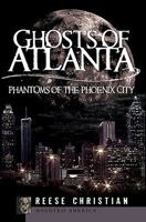 Ghosts of Atlanta: Phantoms of the Phoenix City 1596295449 Book Cover