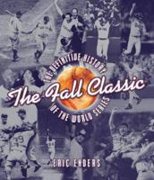 The Fall Classic: The Definitive History of the World Series 1402747705 Book Cover