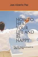 Heal your Life and Be Happy: Personal Growth Tips for a Happy and Prosperous Life B08JY6RPV1 Book Cover