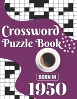 Crossword Puzzle Book : Born In 1950: Challenging 80 Large Print Crossword Puzzles Book With Solutions For Adults Men Women & All Others Puzzles Lovers Who Were Born In 1950 B08VXLSTRT Book Cover