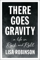 There Goes Gravity: A Life in Rock and Roll 1594487146 Book Cover