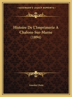 Histoire De L'Imprimerie A Chalons-Sur-Marne (1894) 1167586743 Book Cover