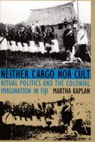 Neither Cargo nor Cult: Ritual Politics and the Colonial Imagination in Fiji 0822315939 Book Cover