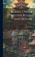 Burma Under British Rule--And Before; Volume 1 1022519670 Book Cover