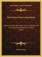 Bird Notes From Long Island: Notes On Some Rare Birds In The Collection Of The Long Island Historical Society 1166398595 Book Cover