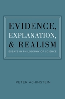 Evidence, Explanation, and Realism: Essays in Philosophy of Science 0199735255 Book Cover
