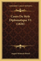 Cours De Style Diplomatique V1 (1826) 0341072397 Book Cover