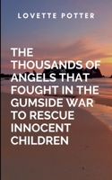 The Thousands Of Angels That Fought In The Gumside War To Rescue Innocent Children: A sweeping tale of resilience, sacrifice, and divine intervention 7417095232 Book Cover