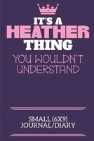 It's A Heather Thing You Wouldn't Understand Small (6x9) Journal/Diary: A cute notebook or notepad to write in for any book lovers, doodle writers and budding authors! 1709865547 Book Cover