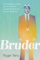 Bruder: The Perplexingly Spiritual Life and Not Entirely Unexpected Death of a Mormon Missionary 1948218100 Book Cover