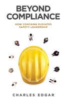 Beyond Compliance : How Coaching Elevates Safety Leadership 1543785565 Book Cover