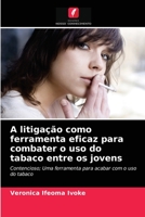 A litigação como ferramenta eficaz para combater o uso do tabaco entre os jovens: Contencioso; Uma ferramenta para acabar com o uso do tabaco 6202846151 Book Cover