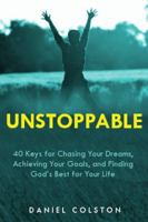 UNSTOPPABLE: How to Chase Your Dreams, Achieve Your Goals, and Find God’s Best for Your Life 099645022X Book Cover