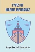 Types Of Marine Insurance: Cargo And Hull Insurances: Marine Insurance Law B094T627VB Book Cover