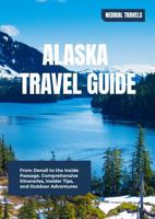 Alaska Travel Guide: From Denali to the Inside Passage | Comprehensive Itineraries, Insider Tips, and Outdoor Adventures 1965760007 Book Cover
