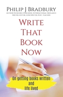 Write That Book Now: On getting books written and life lived 0648502112 Book Cover