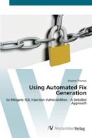 Using Automated Fix Generation: to Mitigate SQL Injection Vulnerabilities - A Detailed Approach 3836464969 Book Cover