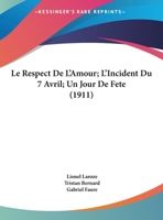 Le Respect De L'Amour; L'Incident Du 7 Avril; Un Jour De Fete (1911) 1169498442 Book Cover
