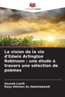 La vision de la vie d'Edwin Arlington Robinson: une étude à travers une sélection de poèmes (French Edition) 6208465478 Book Cover