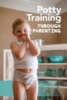 Potty Training Through Parenting 1612445357 Book Cover
