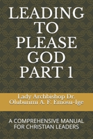 Leading to Please God Part 1: A Comprehensive Manual for Christian Leaders B08ZW4RHC8 Book Cover