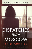 Dispatches from Moscow: Spies and Lies (The Iron Curtain Chronicles) 1965766595 Book Cover
