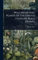 Wild Medicinal Plants Of The United States, by Alice Henkel 1024523691 Book Cover